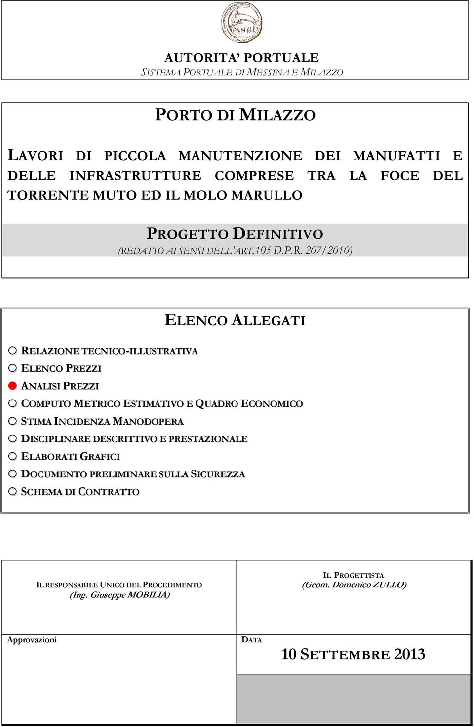 ANALISI PREZZI o COMPUTO METRICO ESTIMATIVO E QUADRO ECONOMICO o STIMA INCIDENZA MANODOPERA o DISCIPLINARE DESCRITTIVO E PRESTAZIONALE o ELABORATI GRAFICI o DOCUMENTO