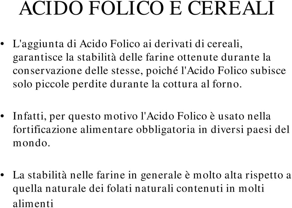 Infatti, per questo motivo l'acido Folico è usato nella fortificazione alimentare obbligatoria in diversi paesi del mondo.