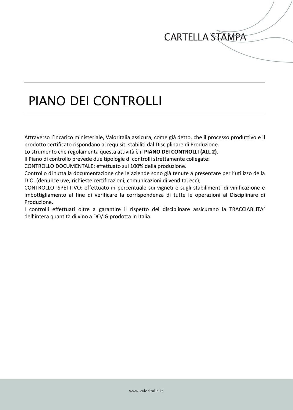 Il Piano di controllo prevede due tipologie di controlli strettamente collegate: CONTROLLO DOCUMENTALE: effettuato sul 100% della produzione.