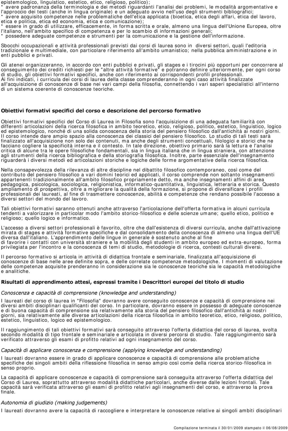 etica del lavoro, etica e politica, etica ed economia, etica e comunicazione); * essere in grado di utilizzare, efficacemente, in forma scritta e orale, almeno una lingua dell'unione Europea, oltre