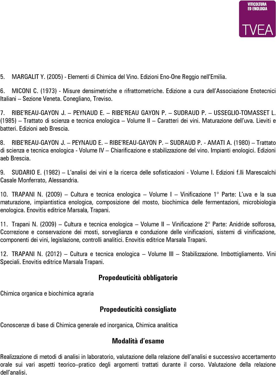 (1985) Trattato di scienza e tecnica enologica Volume II Caratteri dei vini. Maturazione dell uva. Lieviti e batteri. Edizioni aeb Brescia. 8. RIBE REAU-GAYON J. PEYNAUD E. RIBE REAU-GAYON P.