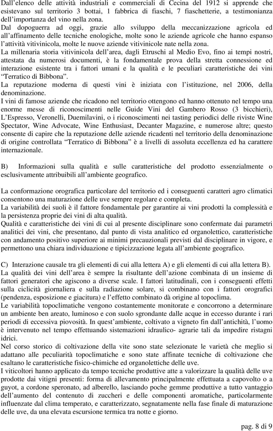 Dal dopoguerra ad oggi, grazie allo sviluppo della meccanizzazione agricola ed all affinamento delle tecniche enologiche, molte sono le aziende agricole che hanno espanso l attività vitivinicola,