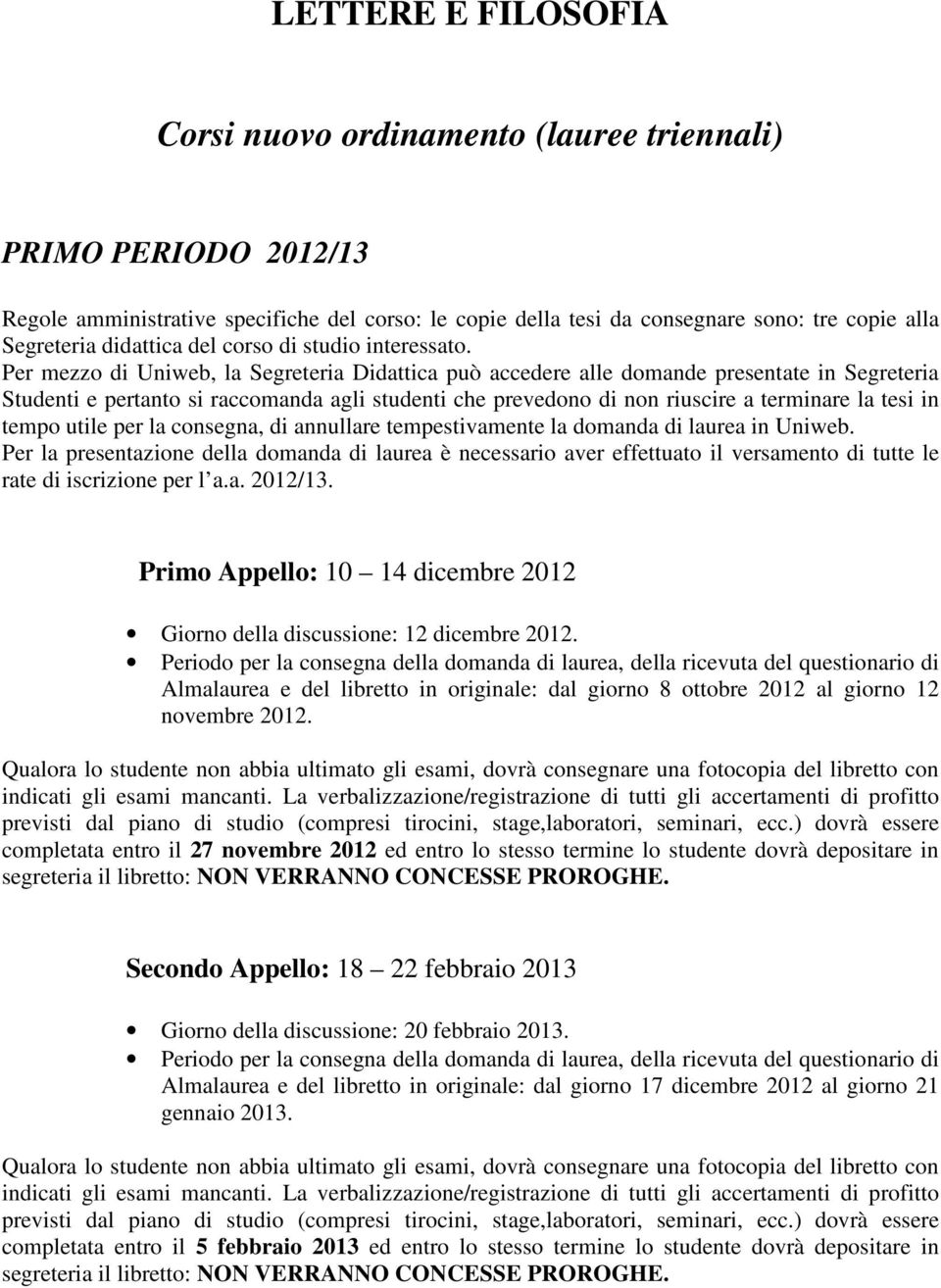 completata entro il 27 novembre 2012 ed entro lo stesso termine lo studente dovrà depositare in Secondo Appello: 18 22 febbraio 2013 Giorno della discussione: 20