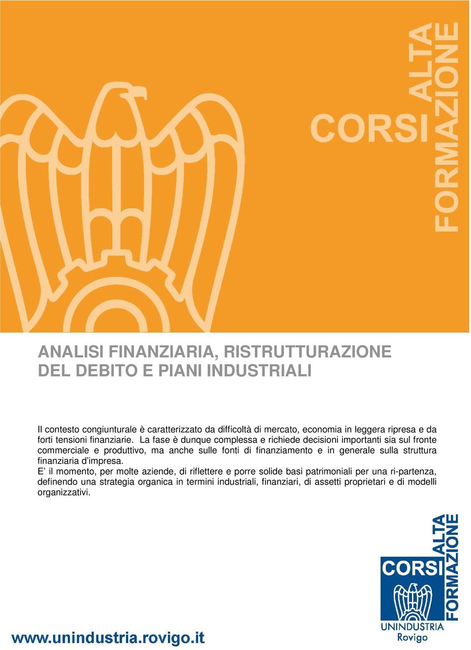 La fase è dunque complessa e richiede decisioni importanti sia sul fronte commerciale e produttivo, ma anche sulle fonti di finanziamento e in generale