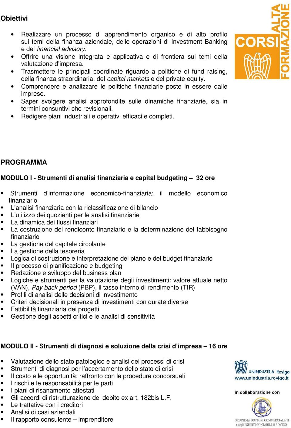 Trasmettere le principali coordinate riguardo a politiche di fund raising, della finanza straordinaria, del capital markets e del private equity.