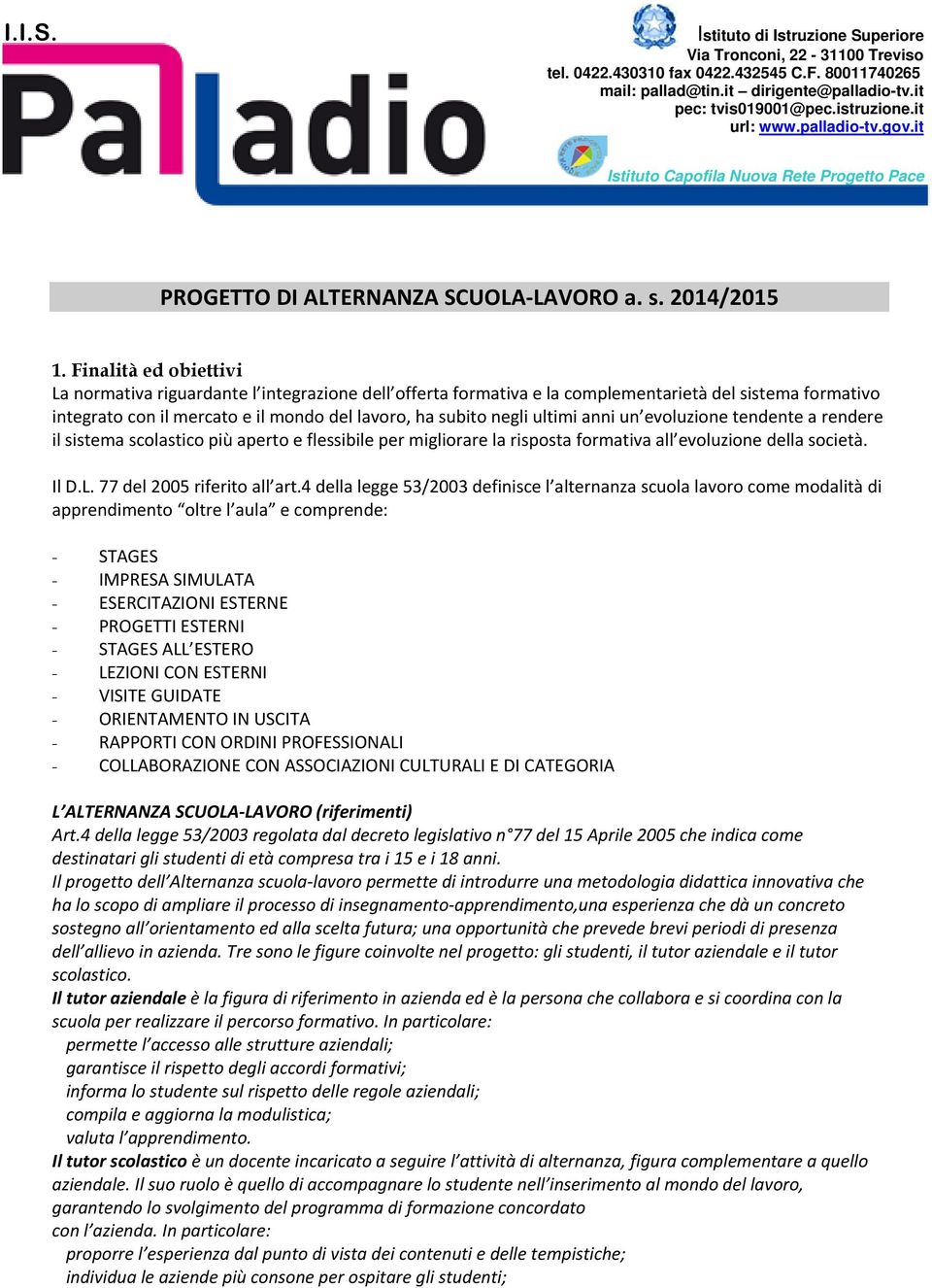 anni un evoluzione tendente a rendere il sistema scolastico più aperto e flessibile per migliorare la risposta formativa all evoluzione della società. Il D.L. 77 del 2005 riferito all art.