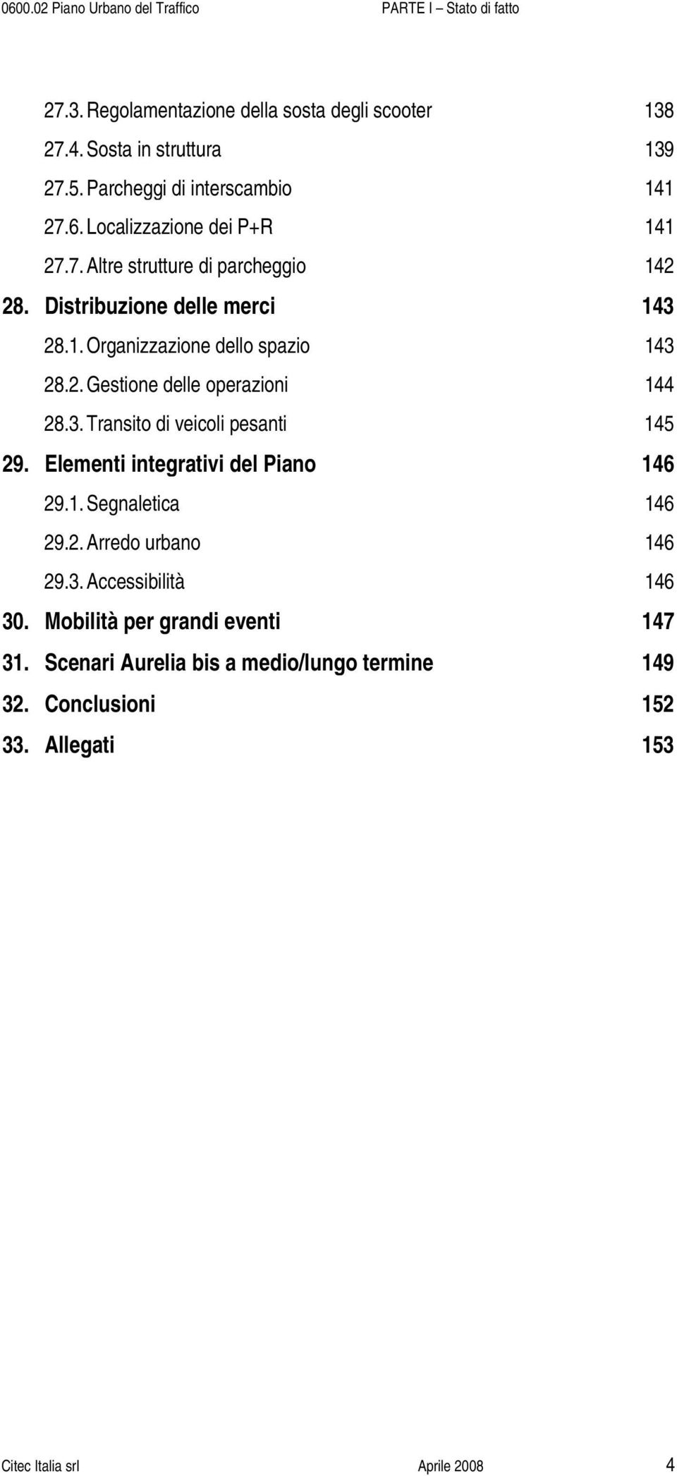 2. Gestione delle operazioni 144 28.3. Transito di veicoli pesanti 145 29. Elementi integrativi del Piano 146 29.1. Segnaletica 146 29.2. Arredo urbano 146 29.3. Accessibilità 146 30.