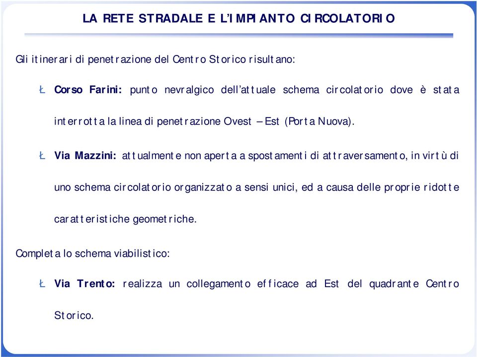 Ł Via Mazzini: attualmente non aperta a spostamenti di attraversamento, in virtù di uno schema circolatorio organizzato a sensi unici, ed a