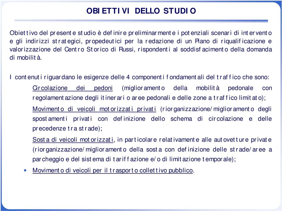 I contenuti riguardano le esigenze delle 4 componenti fondamentali del traffico che sono: Circolazione dei pedoni (miglioramento della mobilità pedonale con regolamentazione degli itinerari o aree