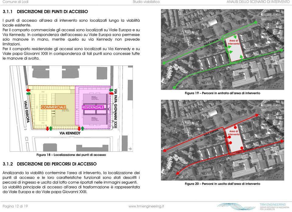 Per il comparto commerciale gli accessi sono localizzati su Viale Europa e su Via Kennedy.