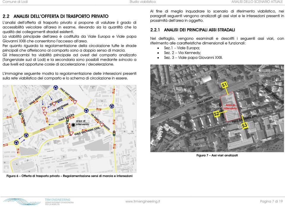 qualità dei collegamenti stradali esistenti. La viabilità principale dell area è costituita da Viale Europa e Viale papa Giovanni XXIII che consentono l accesso all area.