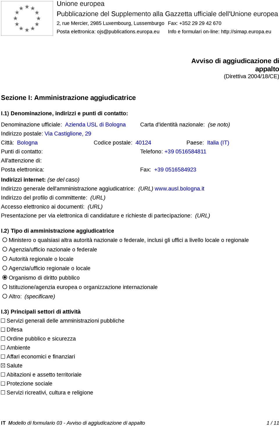 1) Denominazione, indirizzi e punti di contatto: Denominazione ufficiale: Azienda USL di Bologna Carta d'identità nazionale: (se noto) Indirizzo postale: Via Castiglione, 29 Città: Bologna Codice