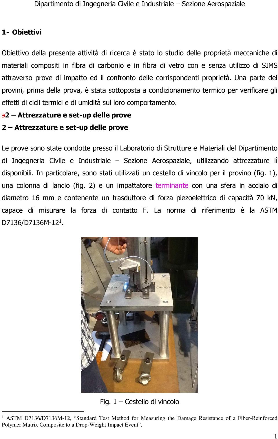 Una parte dei provini, prima della prova, è stata sottoposta a condizionamento termico per verificare gli effetti di cicli termici e di umidità sul loro comportamento.