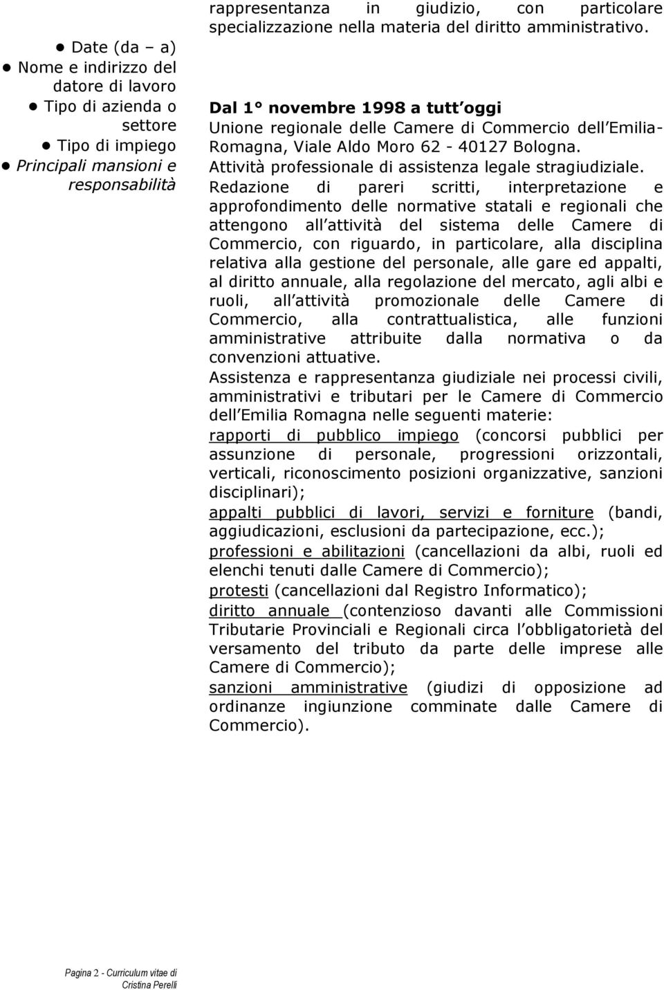 Redazione di pareri scritti, interpretazione e approfondimento delle normative statali e regionali che attengono all attività del sistema delle Camere di Commercio, con riguardo, in particolare, alla