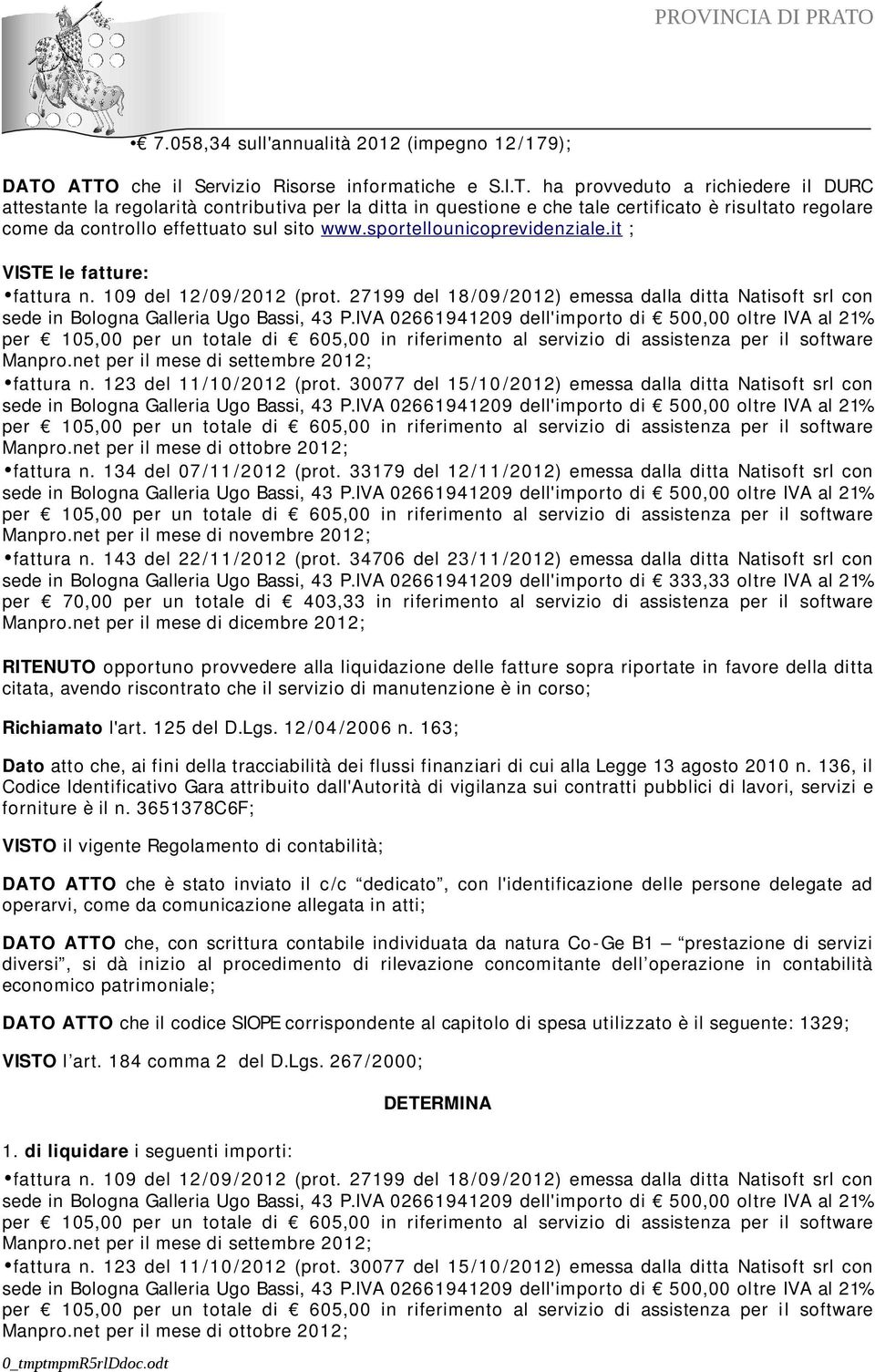 sportellounicoprevidenziale.it ; VISTE le fatture: fattura n. 109 del 12 /09 /2012 (prot. 27199 del 18 /09 /2012) emessa dalla ditta Natisoft srl con Manpro.