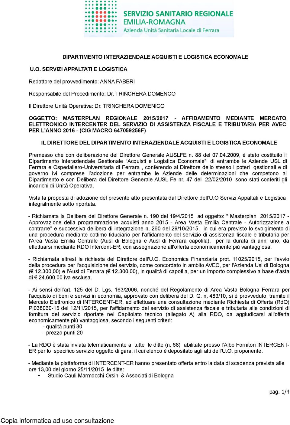 TRINCHERA DOMENICO OGGETTO: MASTERPLAN REGIONALE 2015/2017 - AFFIDAMENTO MEDIANTE MERCATO ELETTRONICO INTERCENTER DEL SERVIZIO DI ASSISTENZA FISCALE E TRIBUTARIA PER AVEC PER L'ANNO 2016 - (CIG MACRO