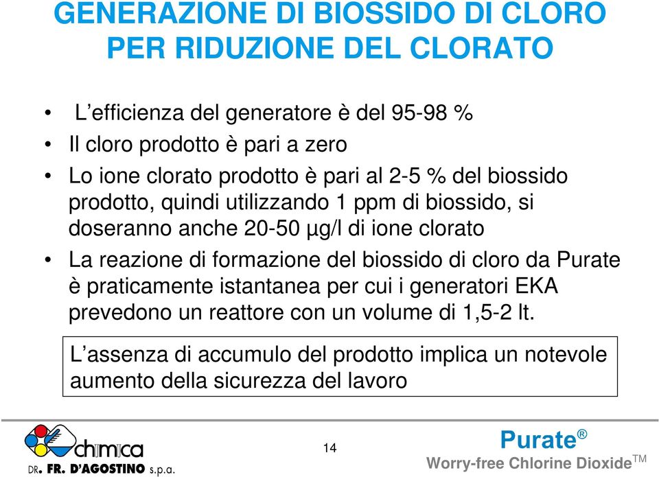 di ione clorato La reazione di formazione del biossido di cloro da Purate è praticamente istantanea per cui i generatori EKA