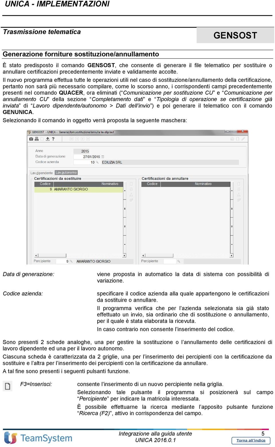 Il nuovo programma effettua tutte le operazioni utili nel caso di sostituzione/annullamento della certificazione, pertanto non sarà più necessario compilare, come lo scorso anno, i corrispondenti