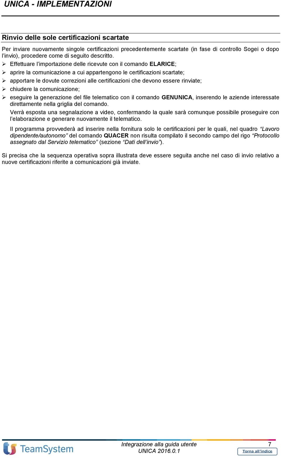 essere rinviate; chiudere la comunicazione; eseguire la generazione del file telematico con il comando GENUNICA, inserendo le aziende interessate direttamente nella griglia del comando.