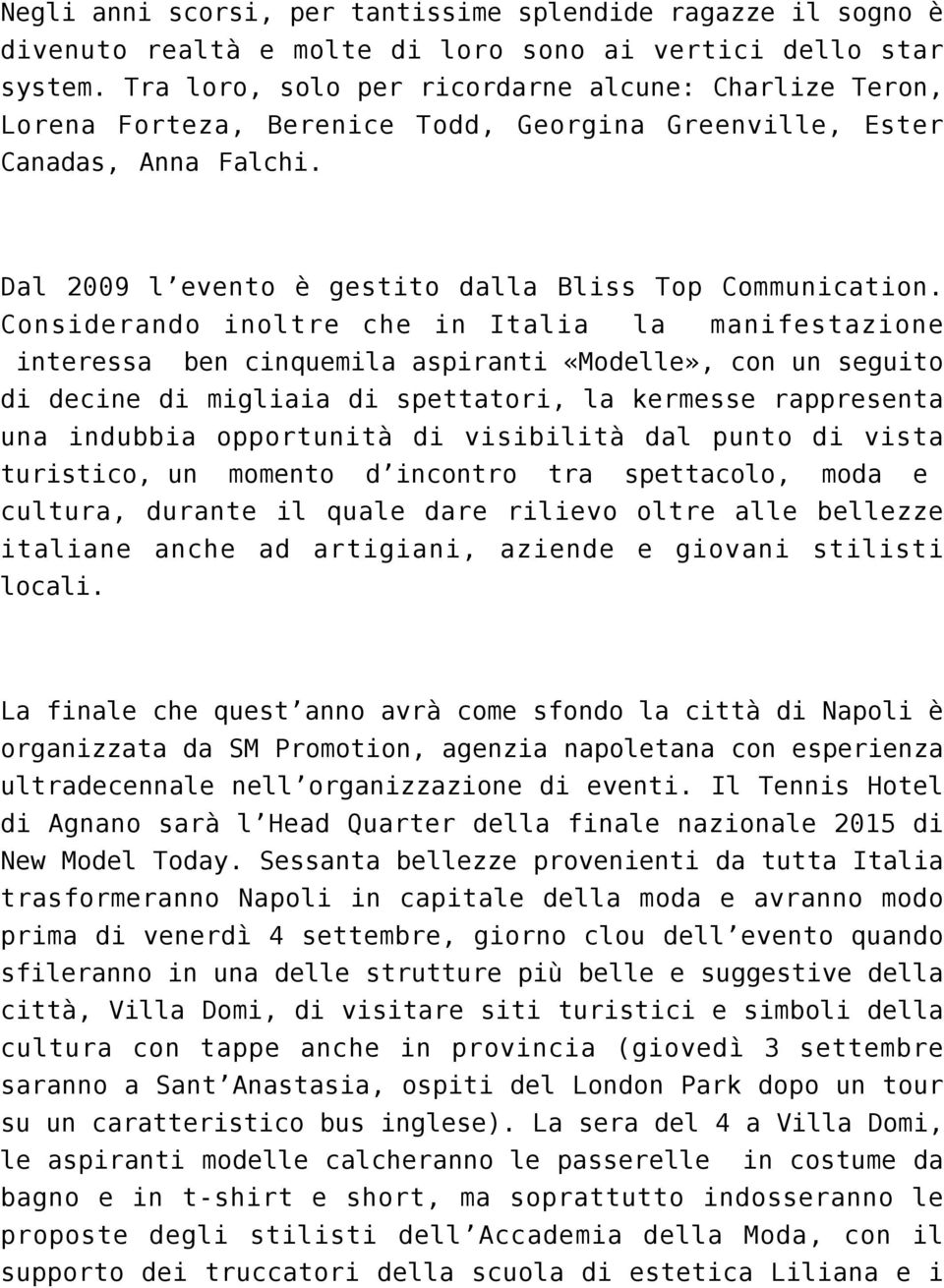 Considerando inoltre che in Italia la manifestazione interessa ben cinquemila aspiranti «Modelle», con un seguito di decine di migliaia di spettatori, la kermesse rappresenta una indubbia opportunità