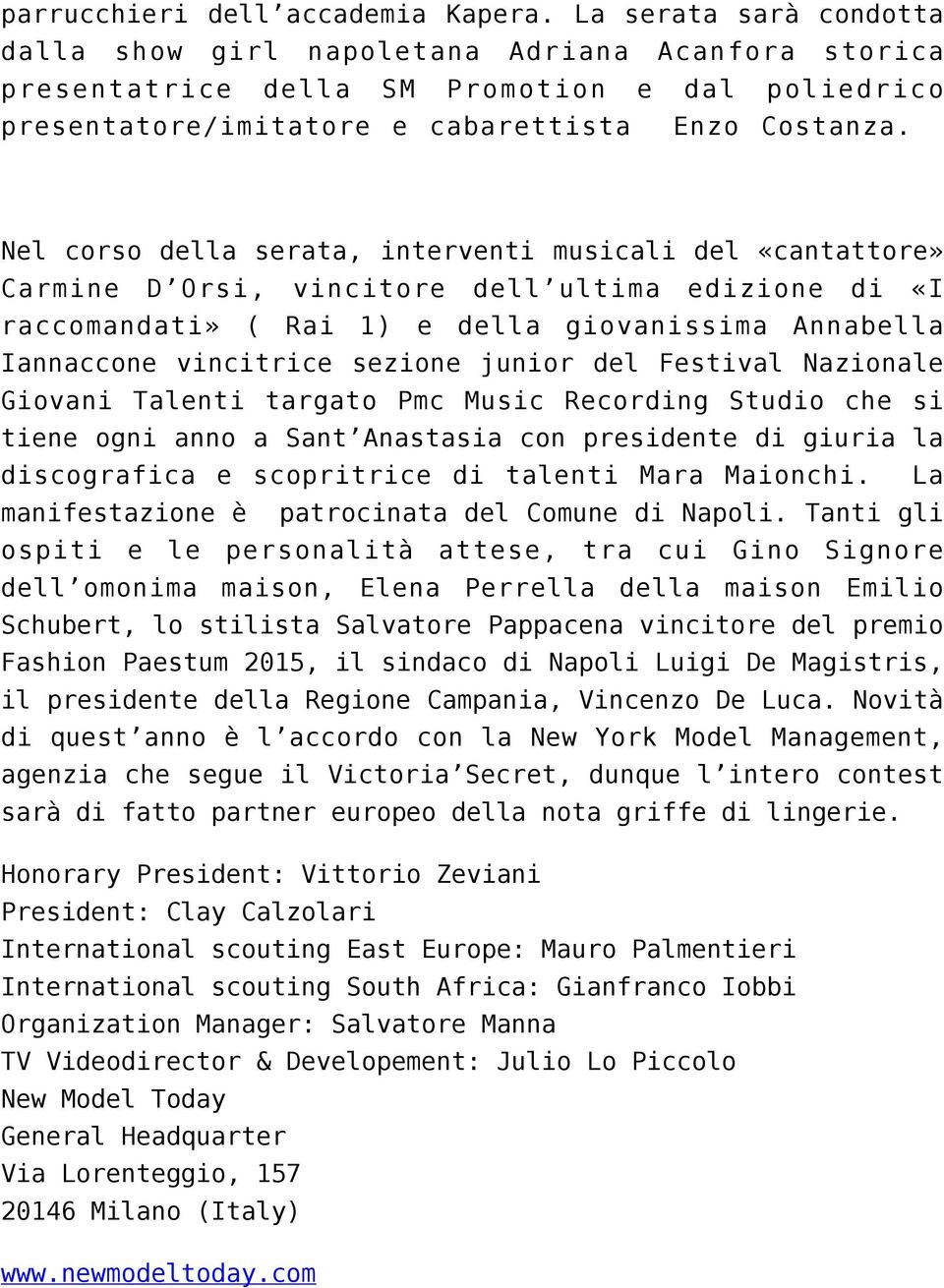 Nel corso della serata, interventi musicali del «cantattore» Carmine D Orsi, vincitore dell ultima edizione di «I raccomandati» ( Rai 1) e della giovanissima Annabella Iannaccone vincitrice sezione