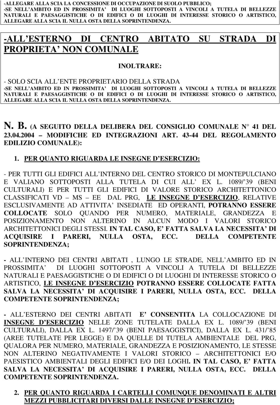 PER QUANTO RIGUARDA LE INSEGNE D ESERCIZIO: - PER TUTTI GLI EDIFICI ALL INTERNO DEL CENTRO STORICO DI MONTEPULCIANO E VALIANO SOTTOPOSTI ALLA TUTELA DI CUI ALL EX L.