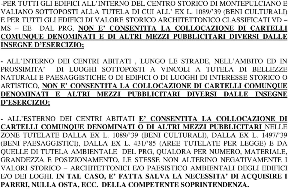 PUBBLICITARI DIVERSI DALLE INSEGNE D ESERCIZIO; - ALL INTERNO DEI CENTRI ABITATI, LUNGO LE STRADE, NELL AMBITO ED IN PROSSIMITA DI LUOGHI SOTTOPOSTI A VINCOLI A TUTELA DI BELLEZZE NATURALI E