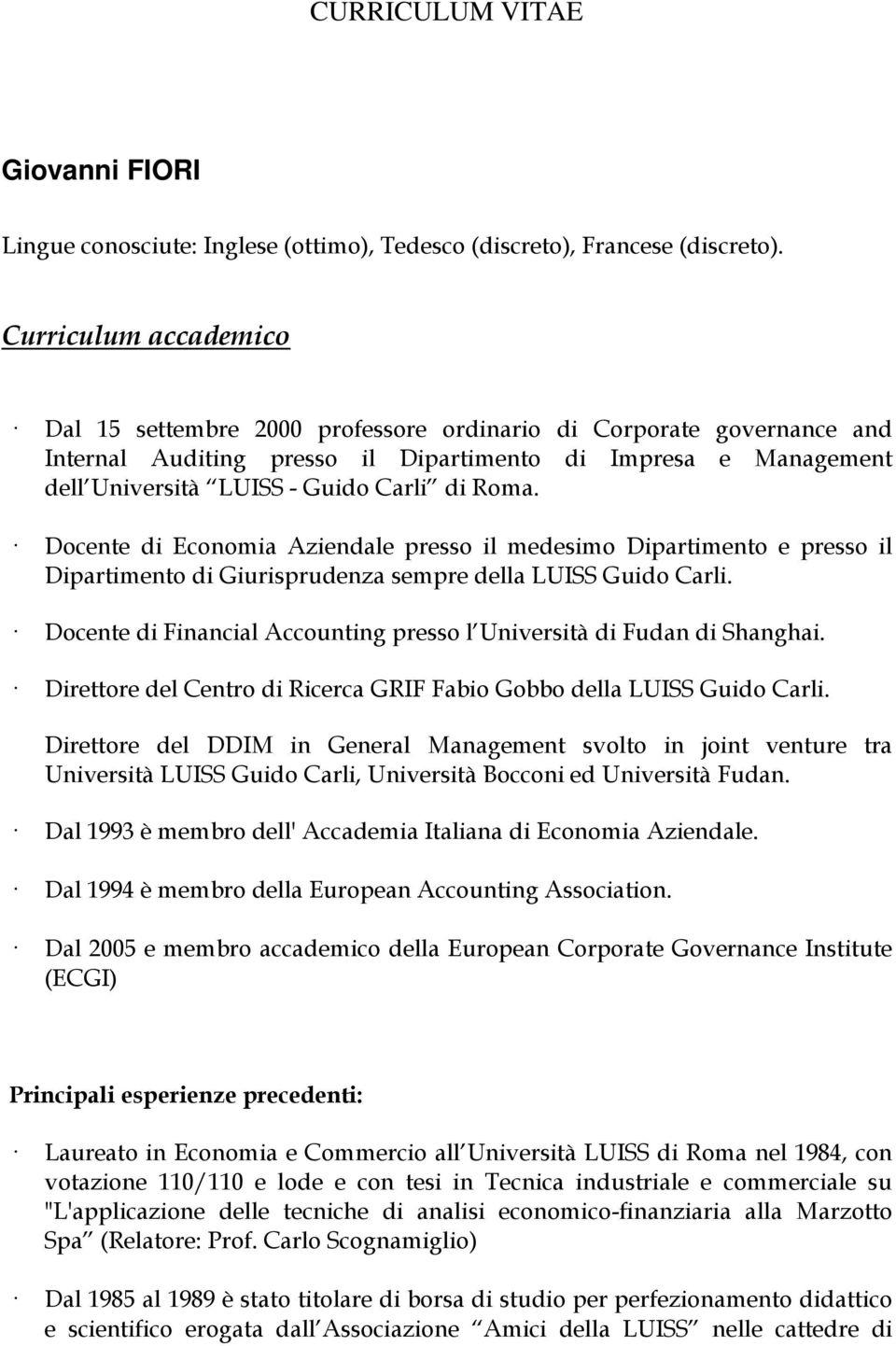 Roma. Docente di Economia Aziendale presso il medesimo Dipartimento e presso il Dipartimento di Giurisprudenza sempre della LUISS Guido Carli.