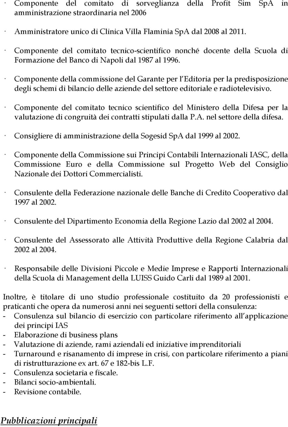 Componente della commissione del Garante per l Editoria per la predisposizione degli schemi di bilancio delle aziende del settore editoriale e radiotelevisivo.