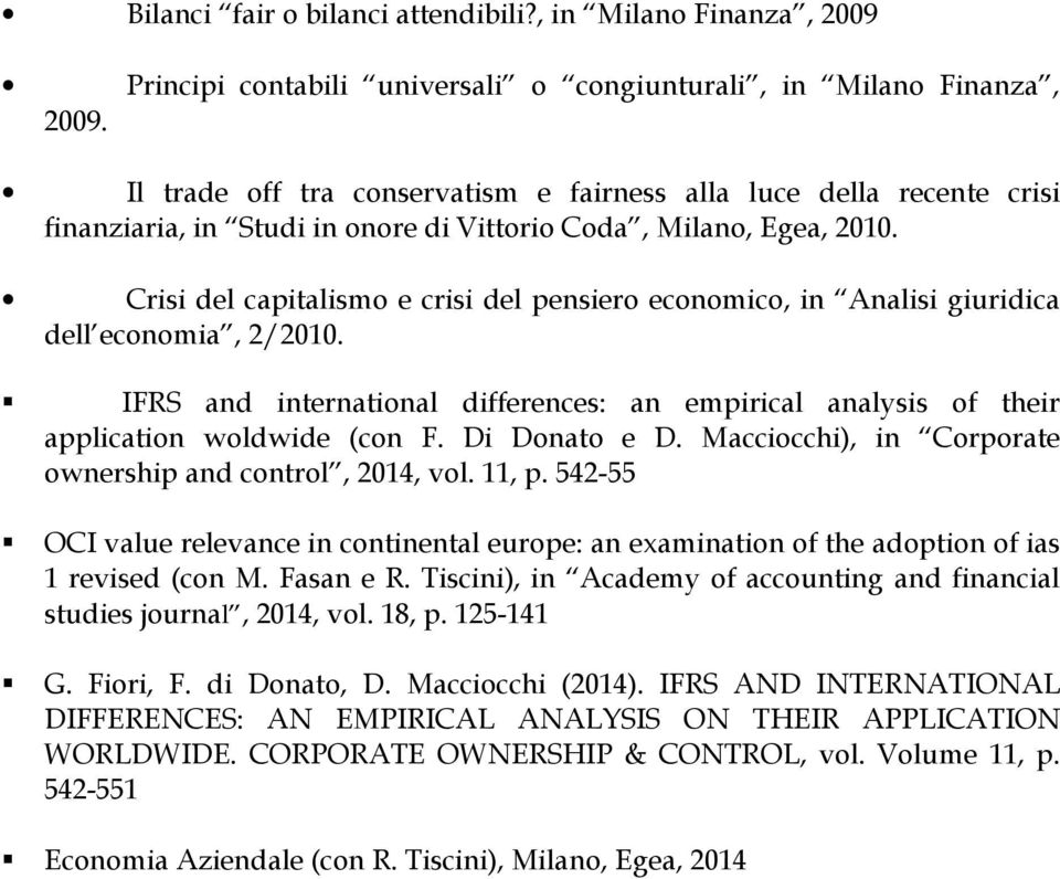 Crisi del capitalismo e crisi del pensiero economico, in Analisi giuridica dell economia, 2/2010. IFRS and international differences: an empirical analysis of their application woldwide (con F.