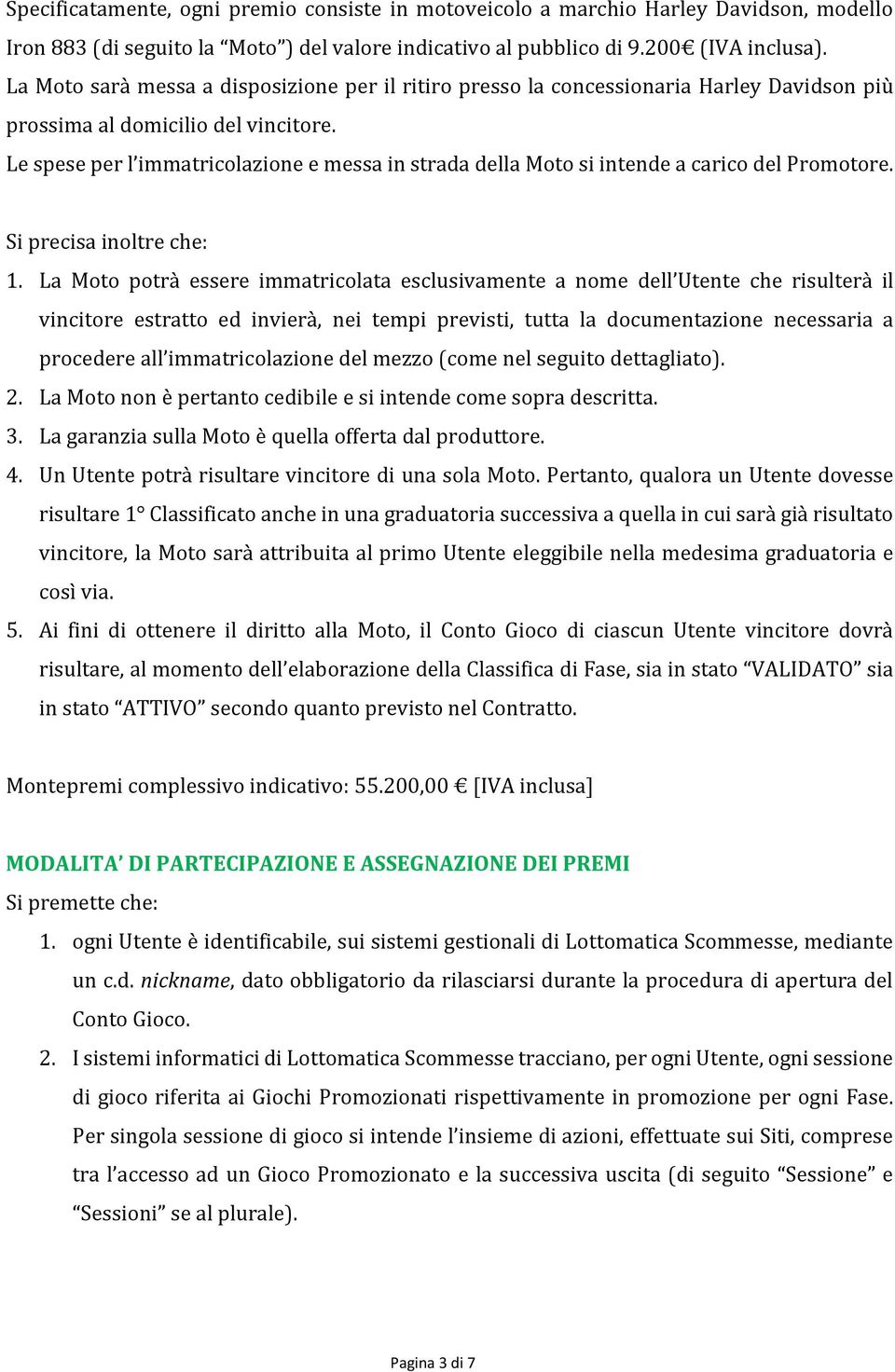 Le spese per l immatricolazione e messa in strada della Moto si intende a carico del Promotore. Si precisa inoltre che: 1.