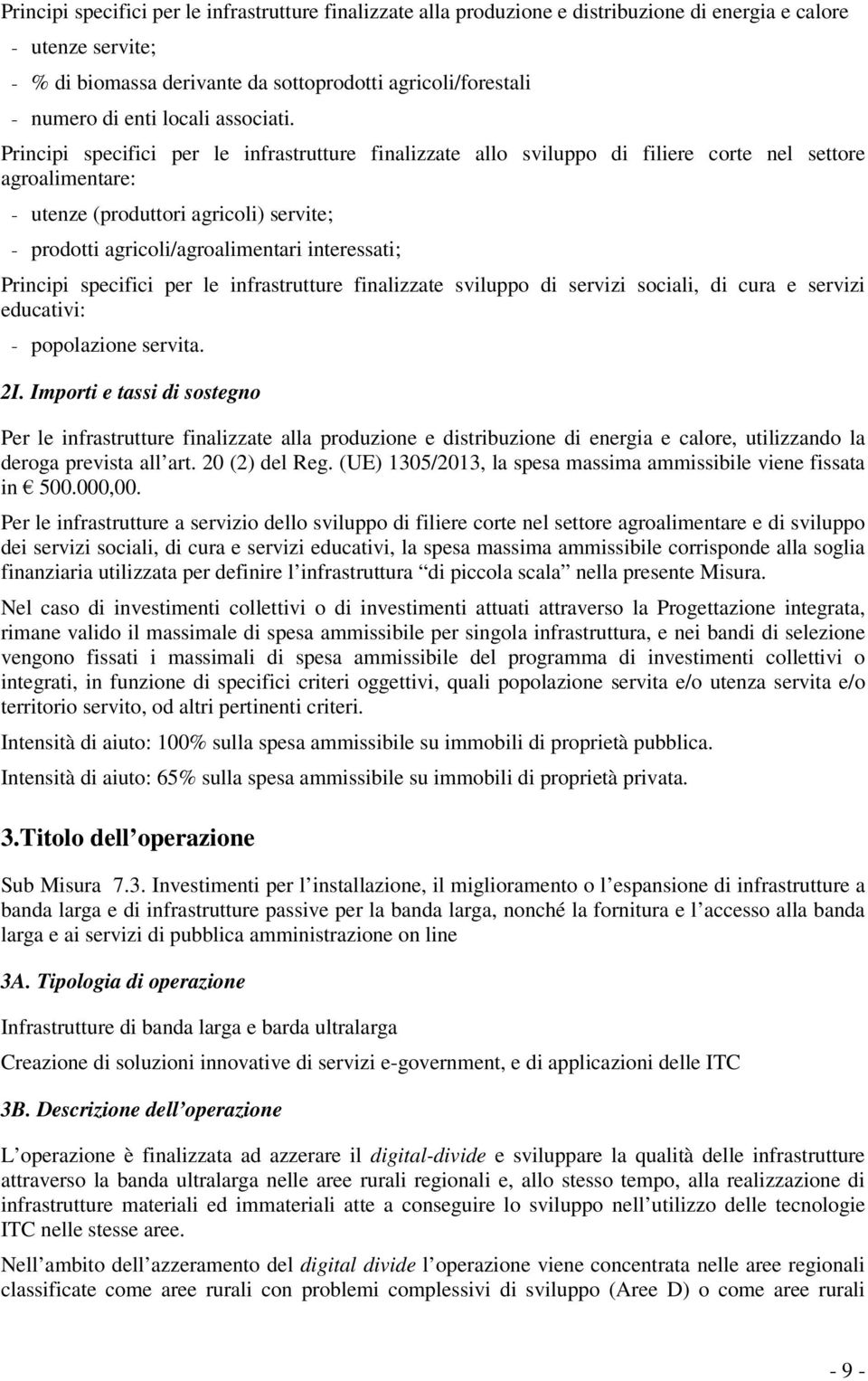 Principi specifici per le infrastrutture finalizzate allo sviluppo di filiere corte nel settore agroalimentare: - utenze (produttori agricoli) servite; - prodotti agricoli/agroalimentari interessati;