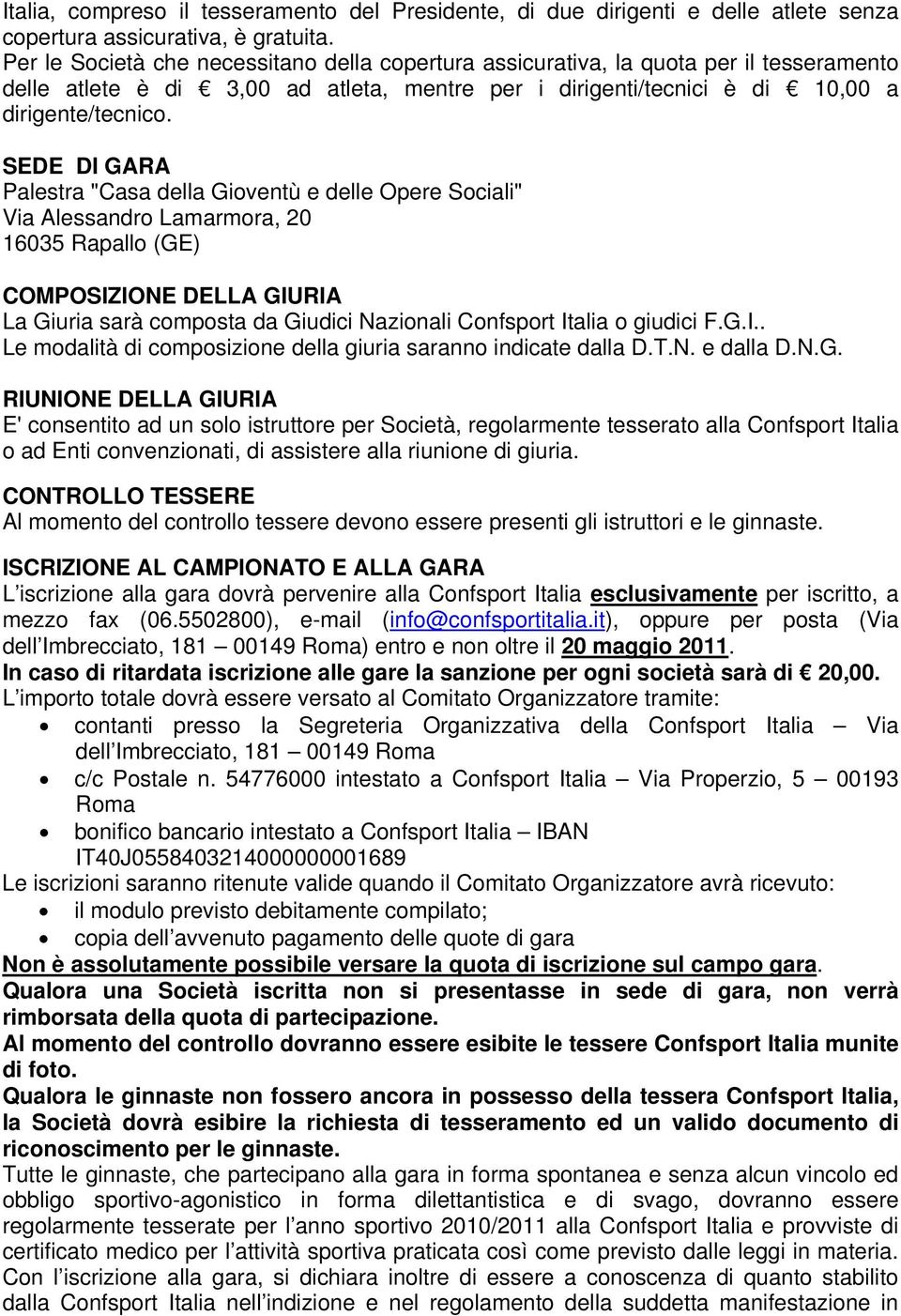 SEDE DI GARA Palestra "Casa della Gioventù e delle Opere Sociali" Via Alessandro Lamarmora, 20 16035 Rapallo (GE) COMPOSIZIONE DELLA GIURIA La Giuria sarà composta da Giudici Nazionali Confsport