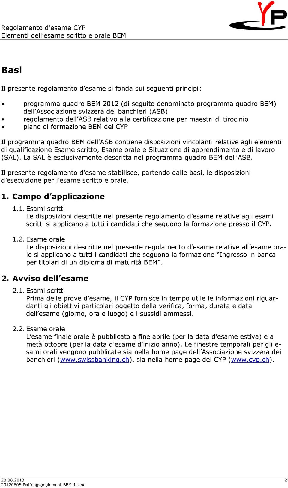 qualificazione Esame scritto, Esame orale e Situazione di apprendimento e di lavoro (SAL). La SAL è esclusivamente descritta nel programma quadro BEM dell ASB.