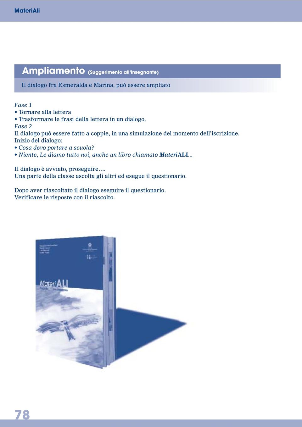 Inizio del dialogo: Cosa devo portare a scuola? Niente, Le diamo tutto noi, anche un libro chiamato MateriALI... Il dialogo è avviato, proseguire.