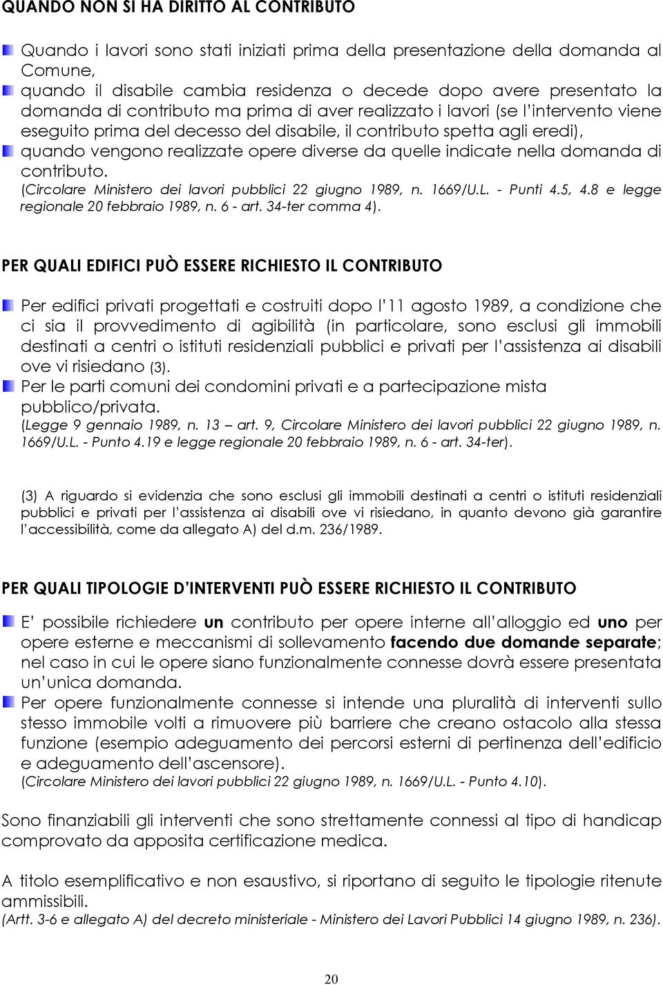 quelle indicate nella domanda di contributo. (Circolare Ministero dei lavori pubblici 22 giugno 1989, n. 1669/U.L. - Punti 4.5, 4.8 e legge regionale 20 febbraio 1989, n. 6 - art. 34-ter comma 4).