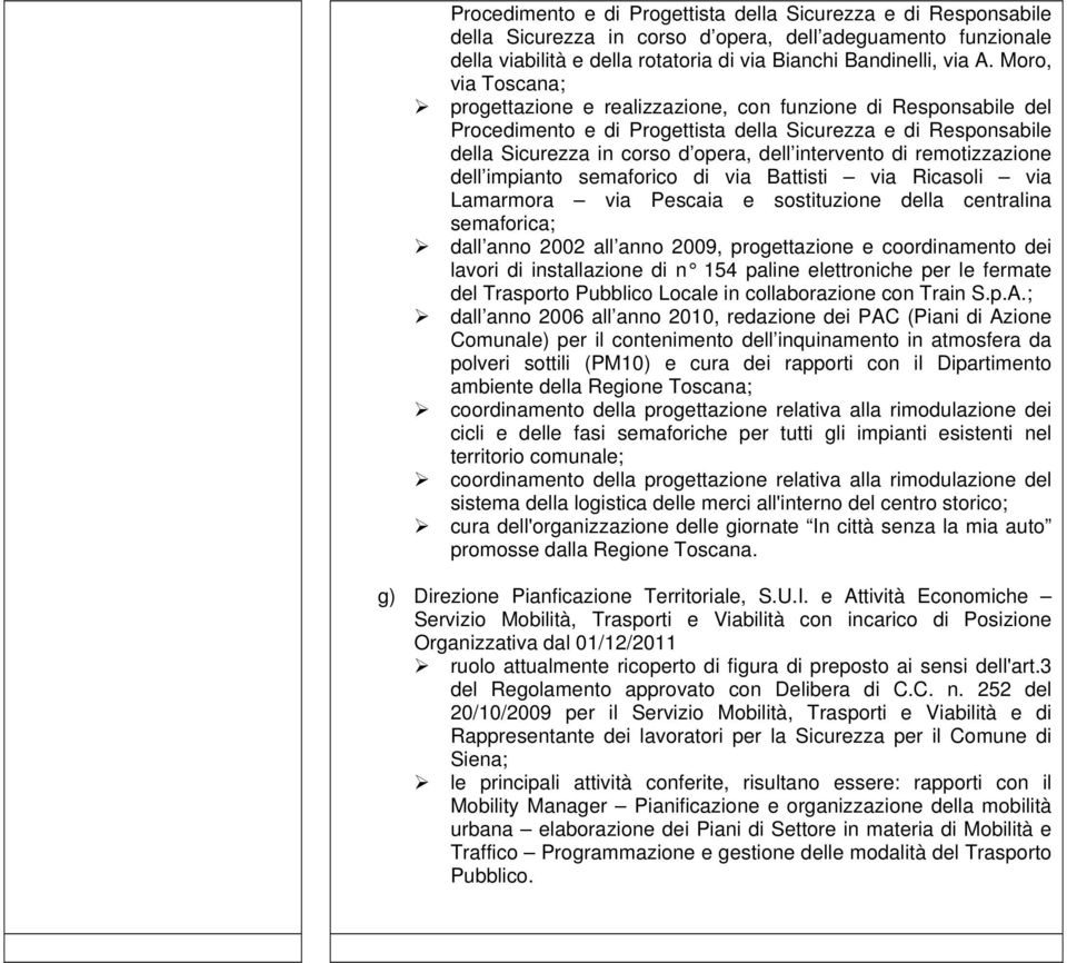 semaforica; dall anno 2002 all anno 2009, progettazione e coordinamento dei lavori di installazione di n 154 paline elettroniche per le fermate del Trasporto Pubblico Locale in collaborazione con