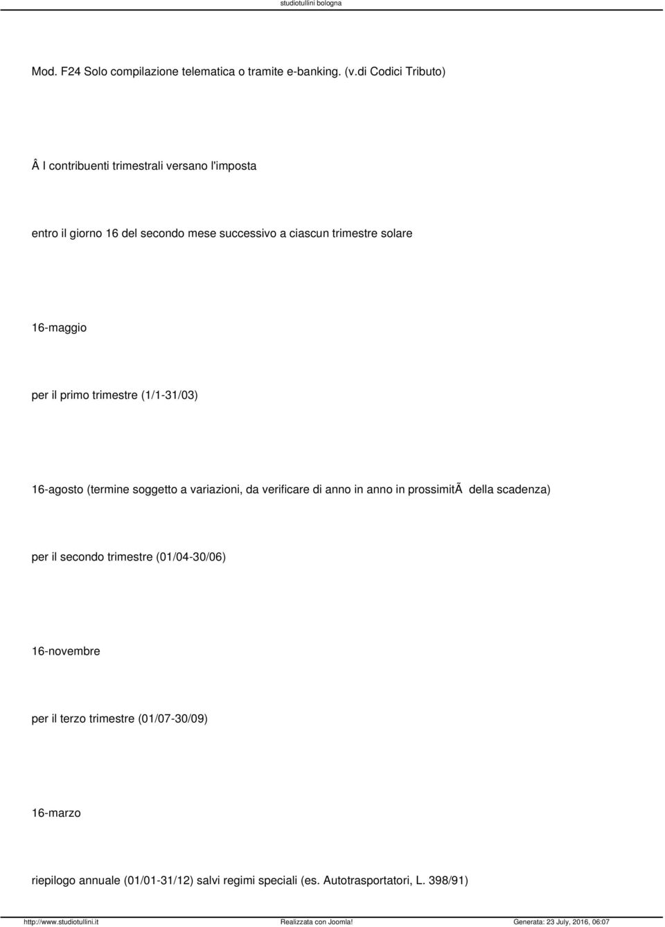 16-maggio per il primo trimestre (1/1-31/03) 16-agosto (termine soggetto a variazioni, da verificare di anno in anno in prossimitã della