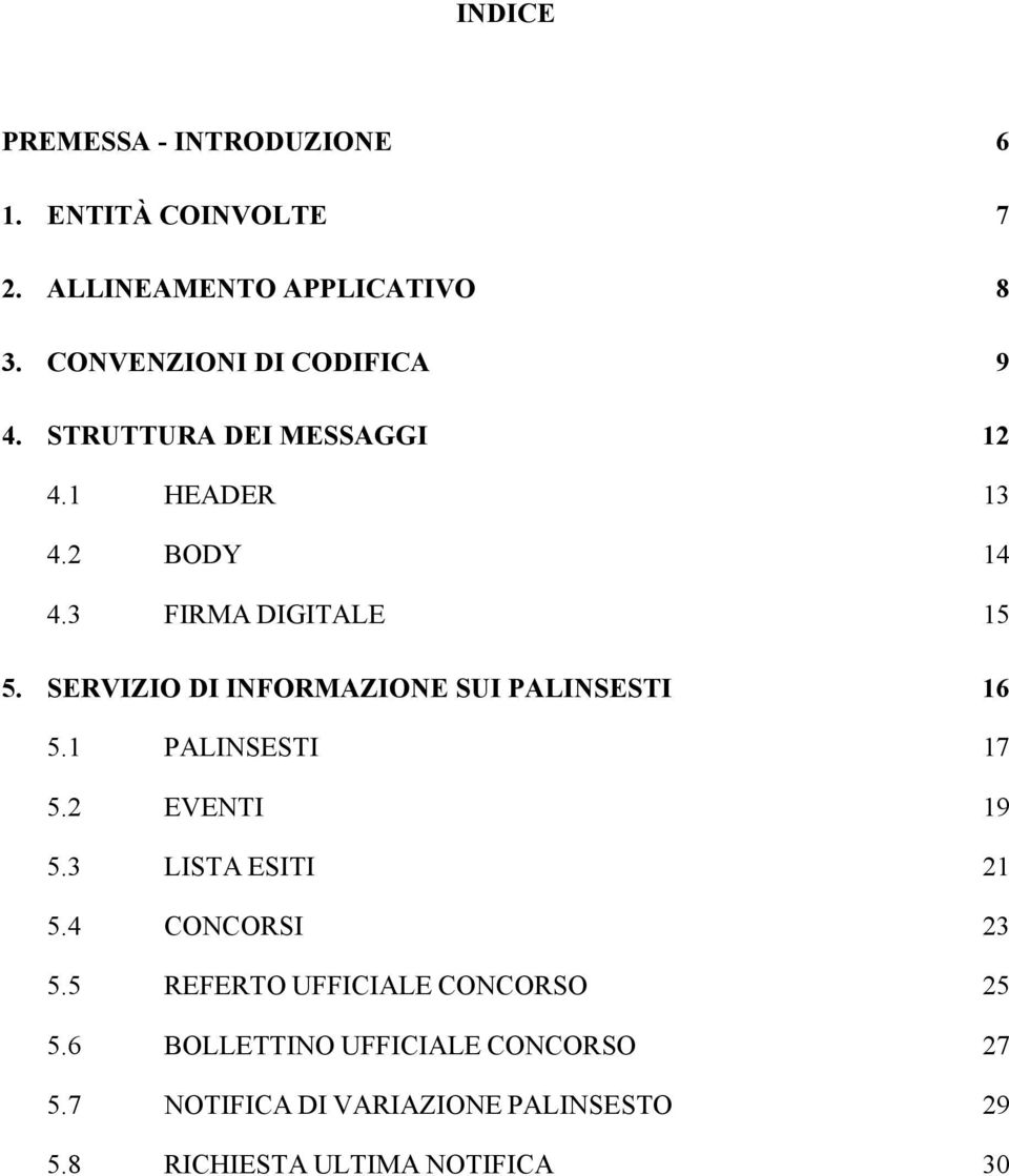 SERVIZIO DI INFORMAZIONE SUI PALINSESTI 16 5.1 PALINSESTI 17 5.2 EVENTI 19 5.3 LISTA ESITI 21 5.4 CONCORSI 23 5.