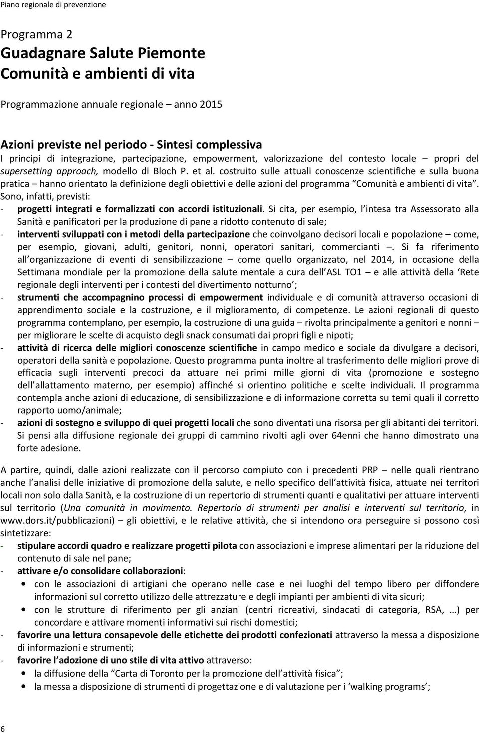 costruito sulle attuali conoscenze scientifiche e sulla buona pratica hanno orientato la definizione degli obiettivi e delle azioni del programma Comunità e ambienti di vita.