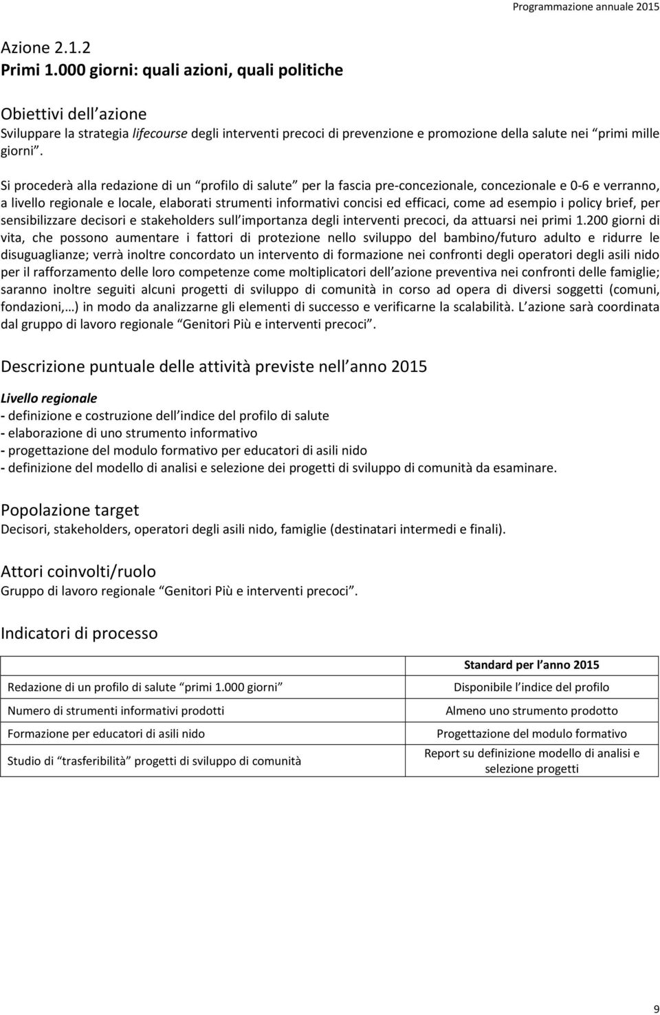 Si procederà alla redazione di un profilo di salute per la fascia pre-concezionale, concezionale e 0-6 e verranno, a livello regionale e locale, elaborati strumenti informativi concisi ed efficaci,