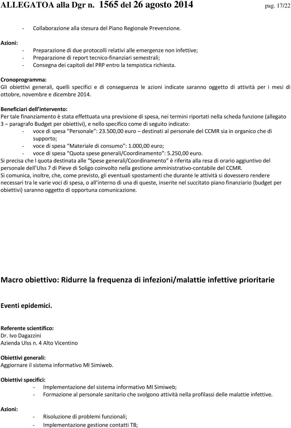 Gli obiettivi generali, quelli specifici e di conseguenza le azioni indicate saranno oggetto di attività per i mesi di ottobre, novembre e dicembre 2014.