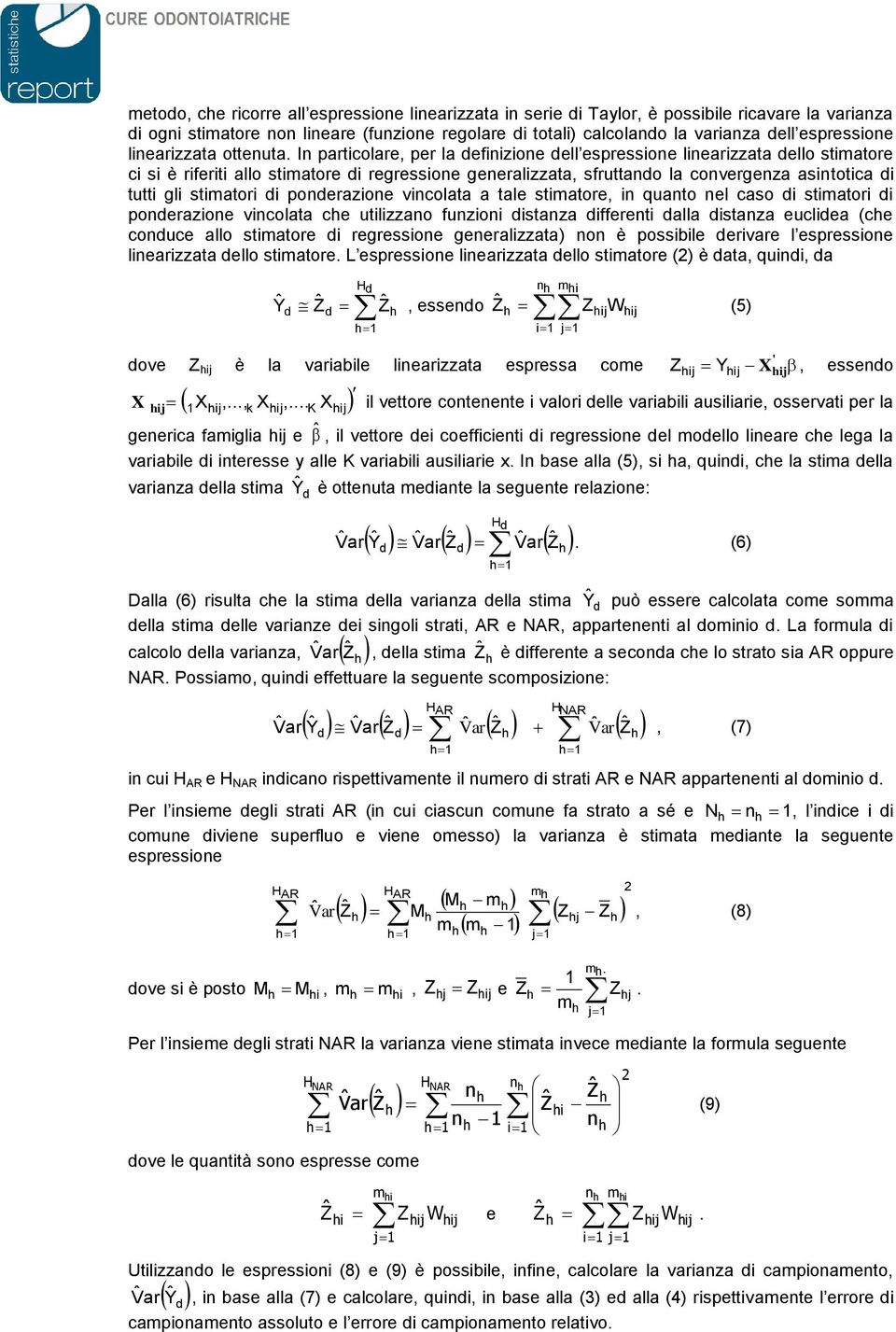 In particolare, per la efinizione ell espressione linearizzata ello stimatore ci si è riferiti allo stimatore i regressione generalizzata, sfruttano la convergenza asintotica i tutti gli stimatori i