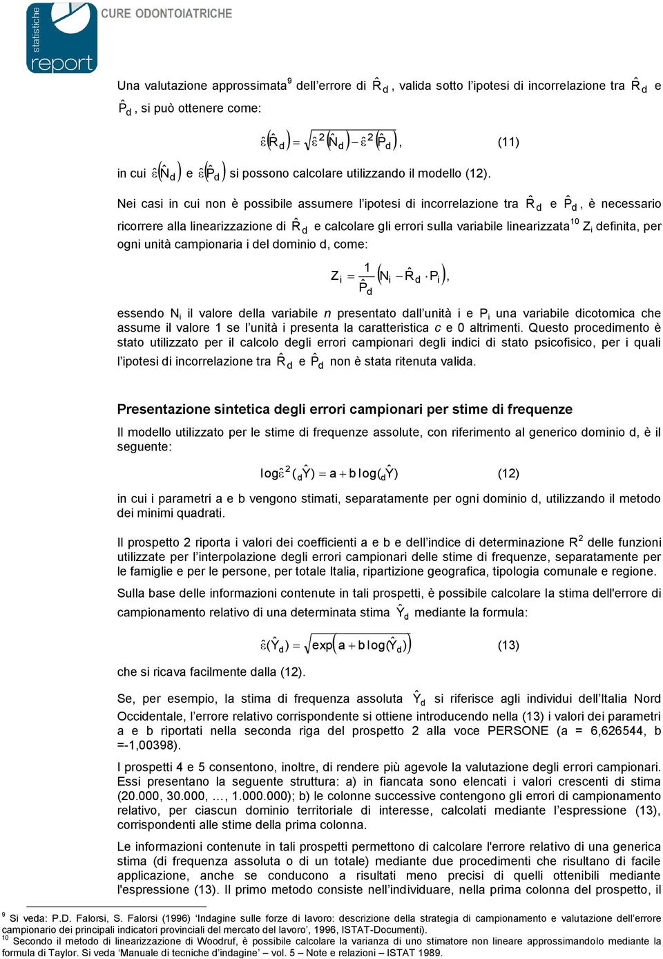 Nei casi in cui non è possibile assumere l ipotesi i incorrelazione tra Rˆ e, è necessario ricorrere alla linearizzazione i Rˆ e calcolare gli errori sulla variabile linearizzata 10 Z i efinita, per