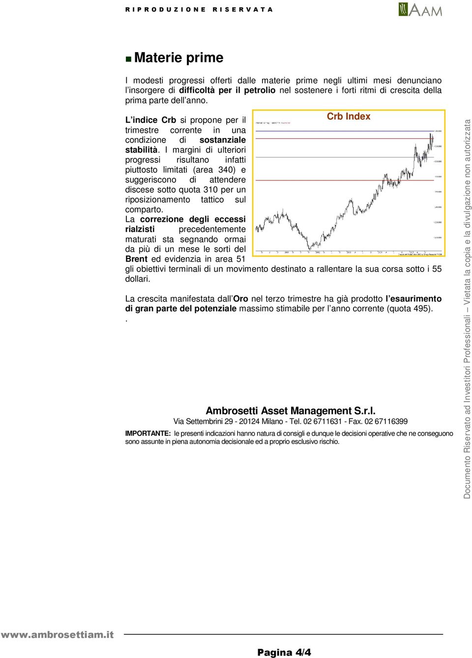 I margini di ulteriori progressi risultano infatti piuttosto limitati (area 340) e suggeriscono di attendere discese sotto quota 310 per un riposizionamento tattico sul comparto.