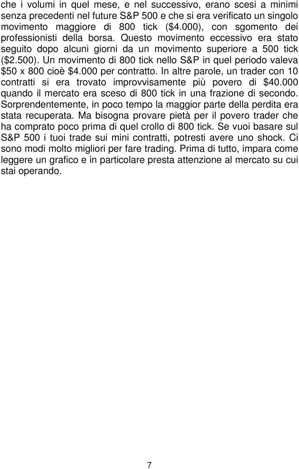 Un movimento di 800 tick nello S&P in quel periodo valeva $50 x 800 cioè $4.000 per contratto. In altre parole, un trader con 10 contratti si era trovato improvvisamente più povero di $40.