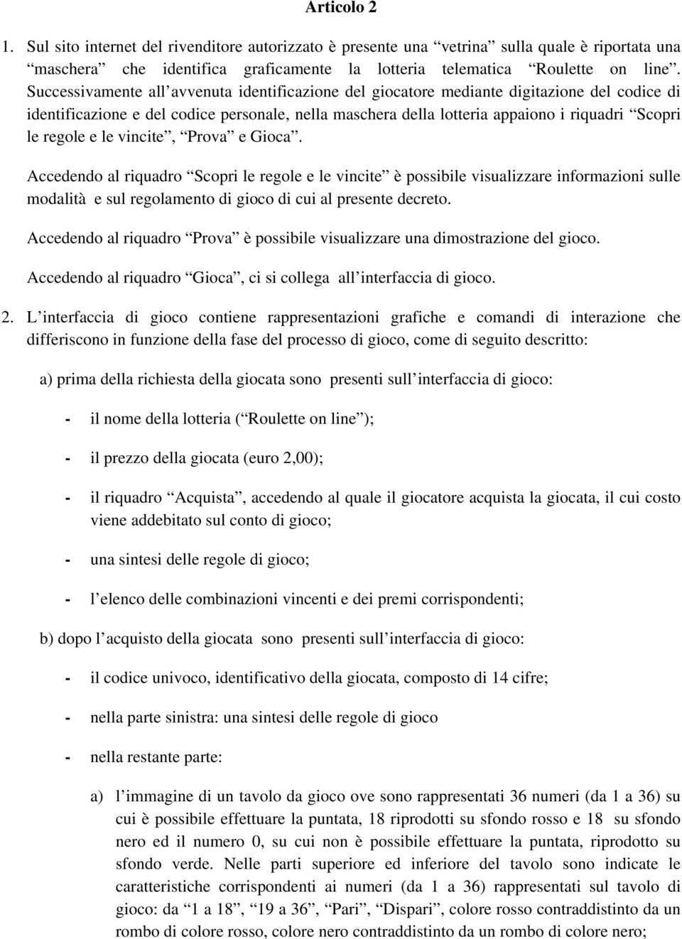 regole e le vincite, Prova e Gioca. Accedendo al riquadro Scopri le regole e le vincite è possibile visualizzare informazioni sulle modalità e sul regolamento di gioco di cui al presente decreto.