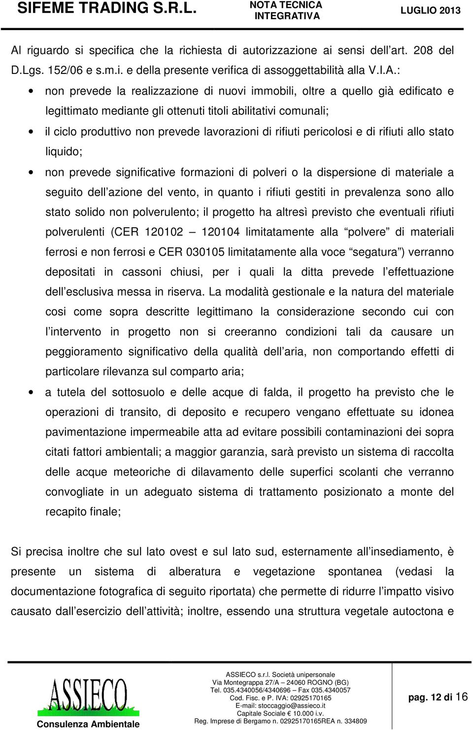 stato liquido; non prevede significative formazioni di polveri o la dispersione di materiale a seguito dell azione del vento, in quanto i rifiuti gestiti in prevalenza sono allo stato solido non