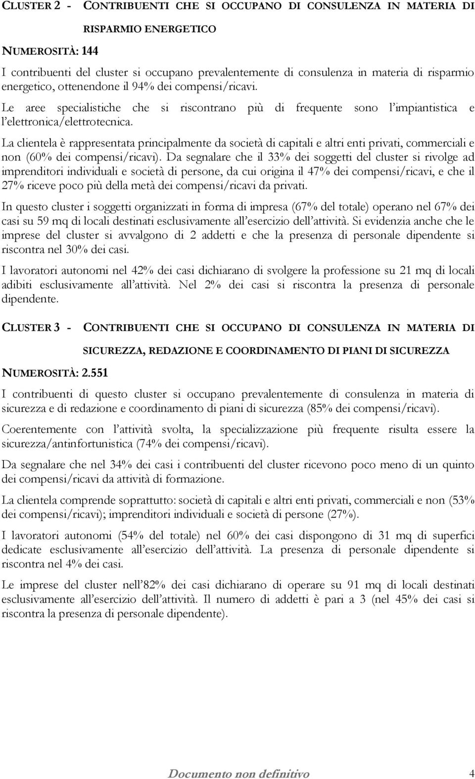 La clientela è rappresentata principalmente da società di capitali e altri enti privati, commerciali e non (60% dei compensi/ricavi).