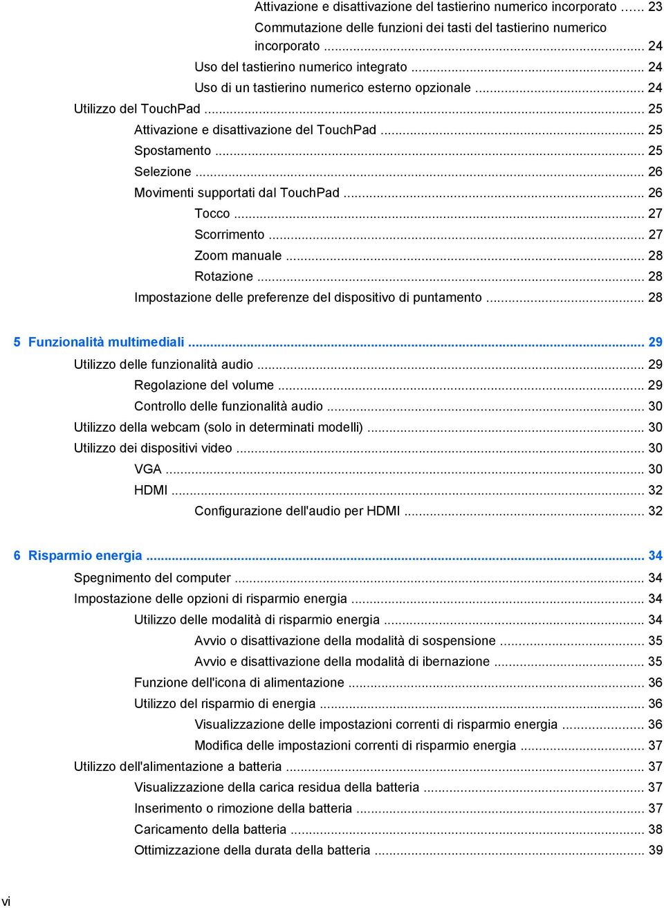 .. 26 Movimenti supportati dal TouchPad... 26 Tocco... 27 Scorrimento... 27 Zoom manuale... 28 Rotazione... 28 Impostazione delle preferenze del dispositivo di puntamento.